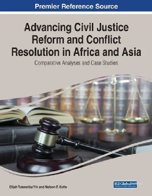 Advancing Civil Justice Reform and Conflict Resolution in Africa and Asia: Comparative Analyses and Case Studies by Elijah Tukwariba Yin