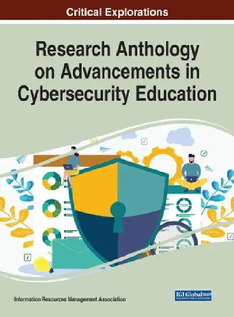 Research Anthology on Advancements in Cybersecurity Education by Information Resources