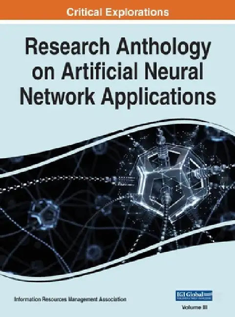 Research Anthology on Artificial Neural Network Applications, VOL 3 by Information R. Management Association
