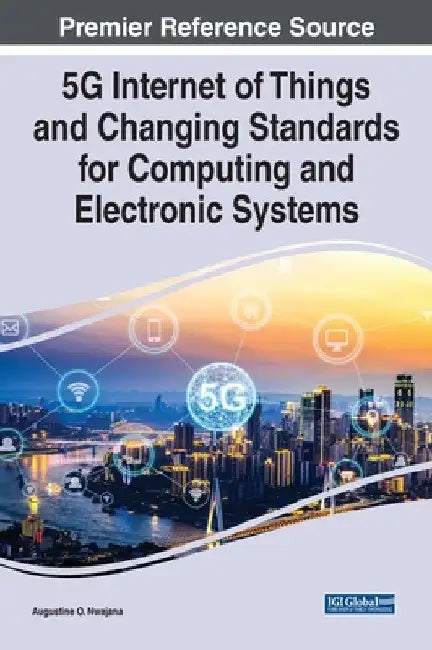 5G Internet of Things and Changing Standards for Computing and Electronic Systems by Augustine O. Nwajana