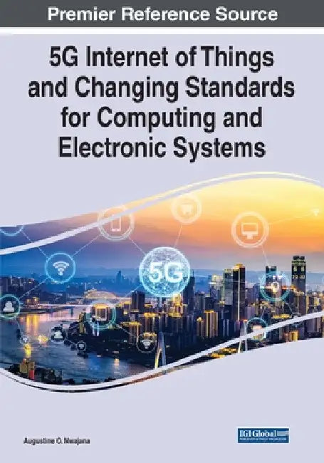 5G Internet of Things and Changing Standards for Computing and Electronic Systems by Augustine O. Nwajana