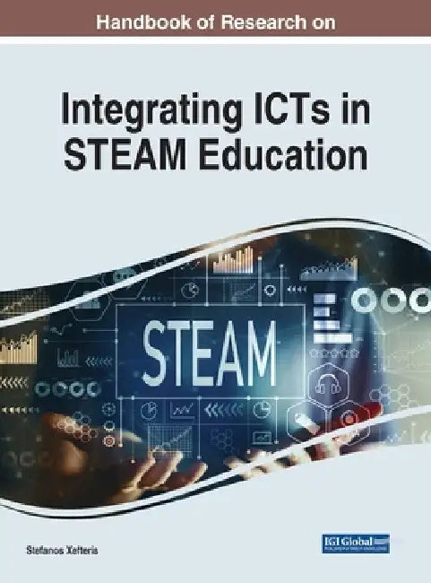 Handbook of Research on Integrating ICTs in STEAM Education by Stefanos Xefteris