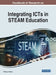 Handbook of Research on Integrating ICTs in STEAM Education by Stefanos Xefteris