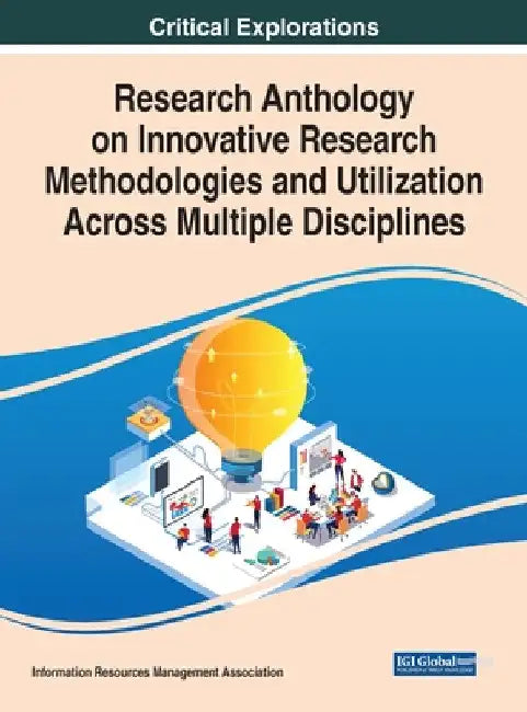Research Anthology on Innovative Research Methodologies and Utilization Across Multiple Disciplines by Information Resources Management