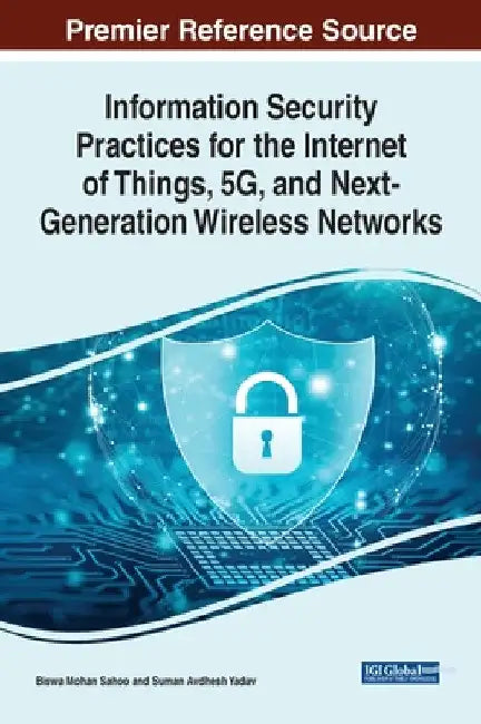 Information Security Practices for the Internet of Things, 5G, and Next-Generation Wireless Networks by Biswa Mohan Sahoo