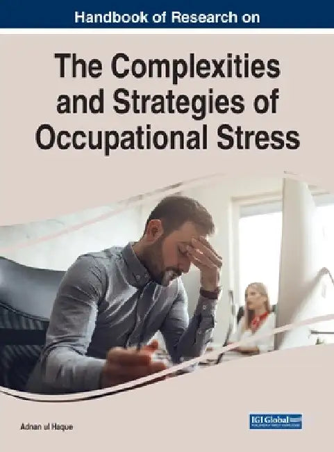 Handbook of Research on the Complexities and Strategies of Occupational Stress by Adnan Ul Haque
