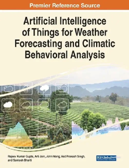 Artificial Intelligence of Things for Weather Forecasting and Climatic Behavioral Analysis by Rajeev Kumar Gupta