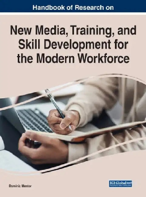 Handbook of Research on New Media, Training, and Skill Development for the Modern Workforce by Dominic Mentor