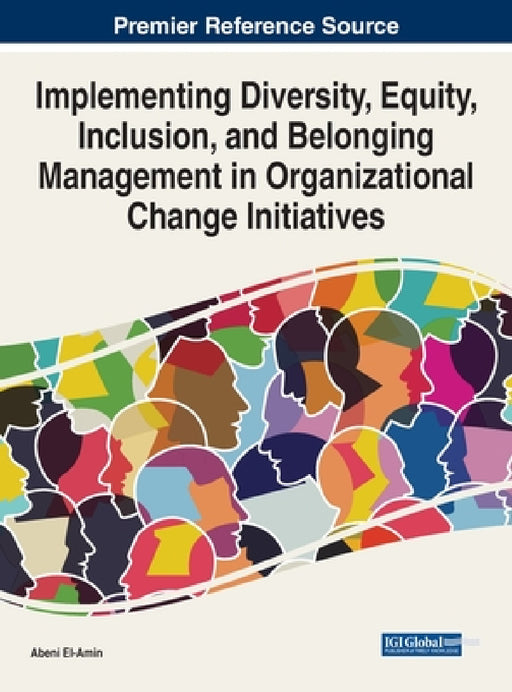 Implementing Diversity, Equity, Inclusion, and Belonging Management in Organizational Change Initiatives by Abeni El-Amin