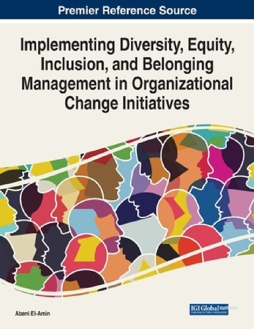 Implementing Diversity, Equity, Inclusion, and Belonging Management in Organizational Change Initiatives by Abeni El-Amin