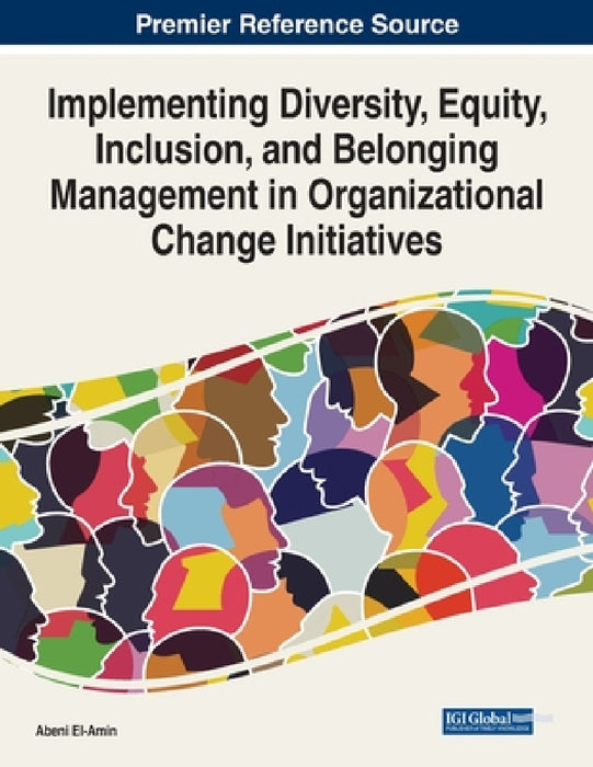 Implementing Diversity, Equity, Inclusion, and Belonging Management in Organizational Change Initiatives by Abeni El-Amin