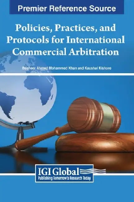 Policies, Practices, and Protocols for International Commercial Arbitration by Basheer Ahmed Mohammed Khan