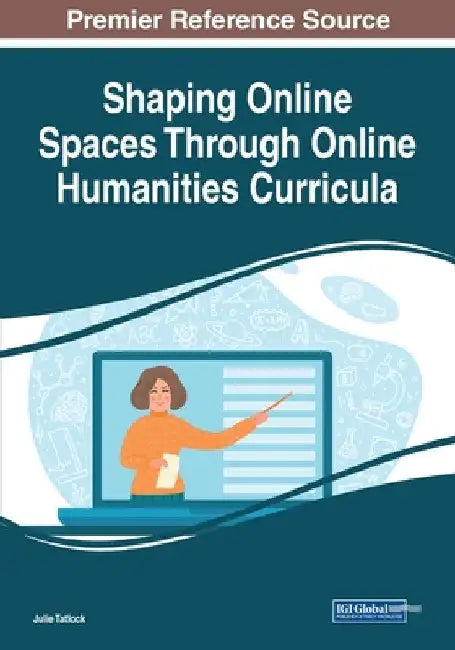 Shaping Online Spaces Through Online Humanities Curricula by Julie Tatlock