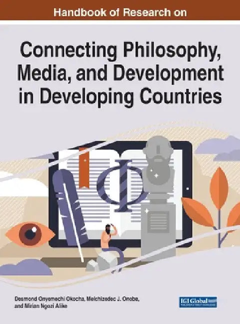 Handbook of Research on Connecting Philosophy, Media, and Development in Developing Countries by Desmond Onyemechi Okocha