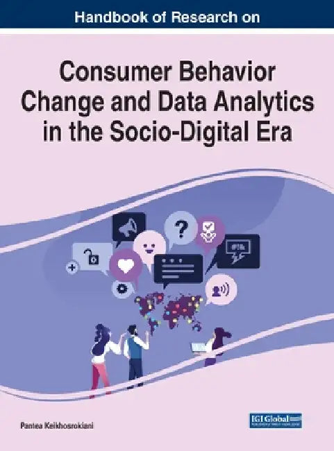 Handbook of Research on Consumer Behavior Change and Data Analytics in the Socio-Digital Era by Pantea Keikhosrokiani