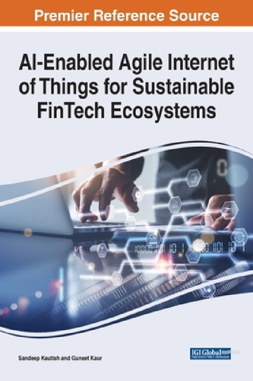 AI-Enabled Agile Internet of Things for Sustainable FinTech Ecosystems by Sandeep Kautish, Guneet Kaur