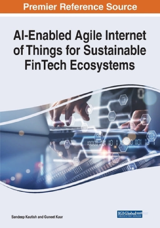 AI-Enabled Agile Internet of Things for Sustainable FinTech Ecosystems by Sandeep Kautish, Guneet Kaur