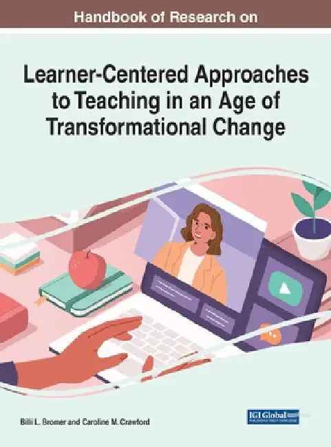 Handbook of Research on Learner-Centered Approaches to Teaching in an Age of Transformational Change by Billi L. Bromer