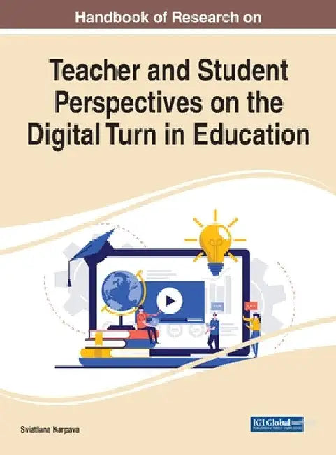 Handbook of Research on Teacher and Student Perspectives on the Digital Turn in Education by Sviatlana Karpava