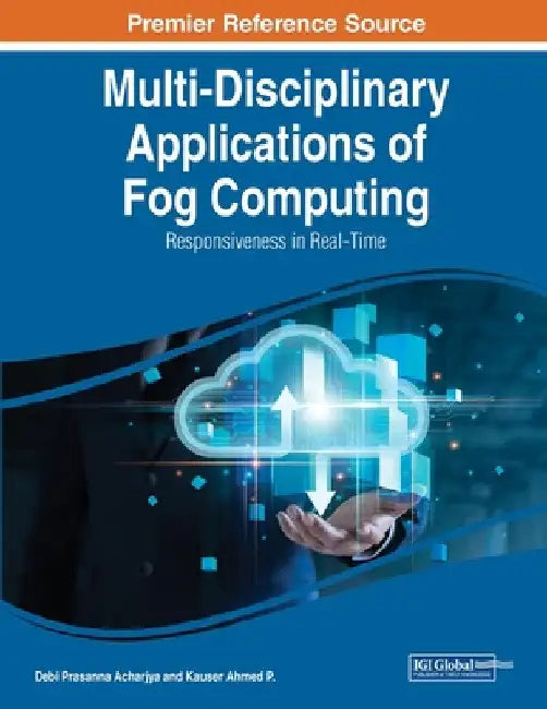 Multi-Disciplinary Applications of Fog Computing: Responsiveness in Real-Time by Debi Prasanna Acharjya