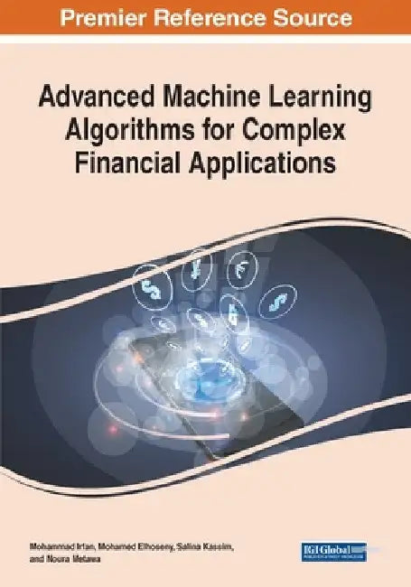 Advanced Machine Learning Algorithms for Complex Financial Applications by Mohammad Irfan
