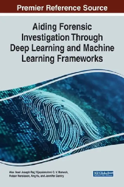 Aiding Forensic Investigation Through Deep Learning and Machine Learning Frameworks by Alex Noel Joseph Raj