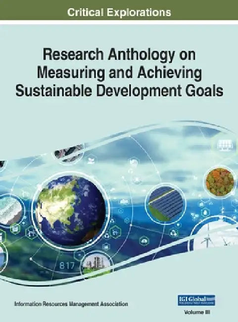 Research Anthology on Measuring and Achieving Sustainable Development Goals, VOL 3 by Information R. Management Association