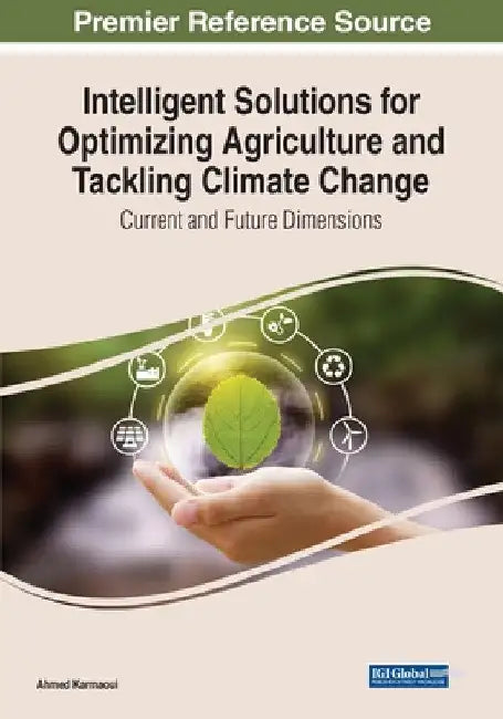Intelligent Solutions for Optimizing Agriculture and Tackling Climate Change: Current and Future Dimensions by Ahmed Karmaoui