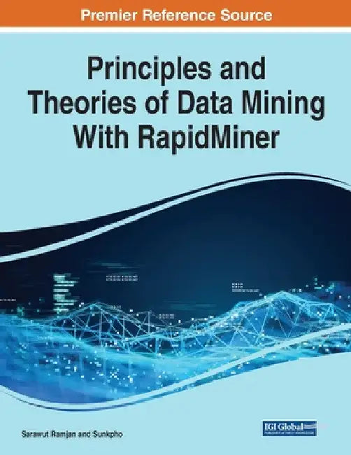 Principles and Theories of Data Mining With RapidMiner by Sarawut Ramjan