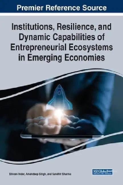 Institutions, Resilience, and Dynamic Capabilities of Entrepreneurial Ecosystems in Emerging Economies by Shivani Inder