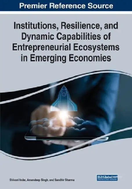 Institutions, Resilience, and Dynamic Capabilities of Entrepreneurial Ecosystems in Emerging Economies by Shivani Inder