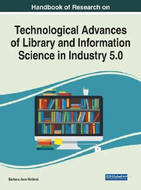 Handbook of Research on Technological Advances of Library and Information Science in Industry 5.0 by Barbara Jane Holland