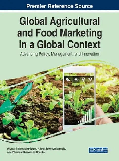 Global Agricultural and Food Marketing in a Global Context: Advancing Policy, Management, and Innovation by Aluwani Maiwashe-Tagwi