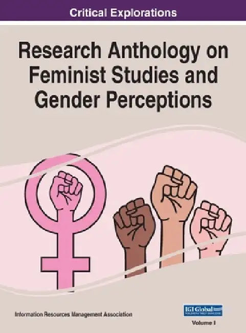 Research Anthology on Feminist Studies and Gender Perceptions, VOL 1 by Information R. Management Association