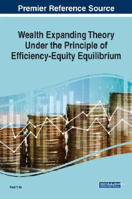 Wealth Expanding Theory Under the Principle of Efficiency-Equity Equilibrium by Fred Y. Ye