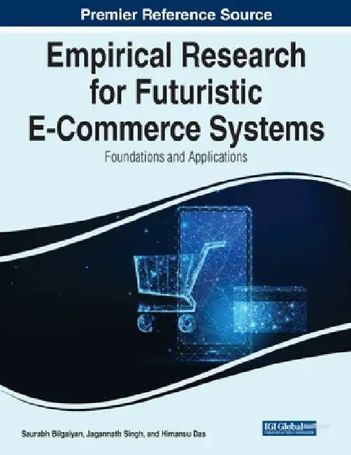 Empirical Research for Futuristic E-Commerce Systems: Foundations and Applications by Saurabh Bilgaiyan
