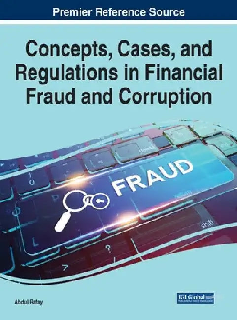 Concepts, Cases, and Regulations in Financial Fraud and Corruption by Abdul Rafay