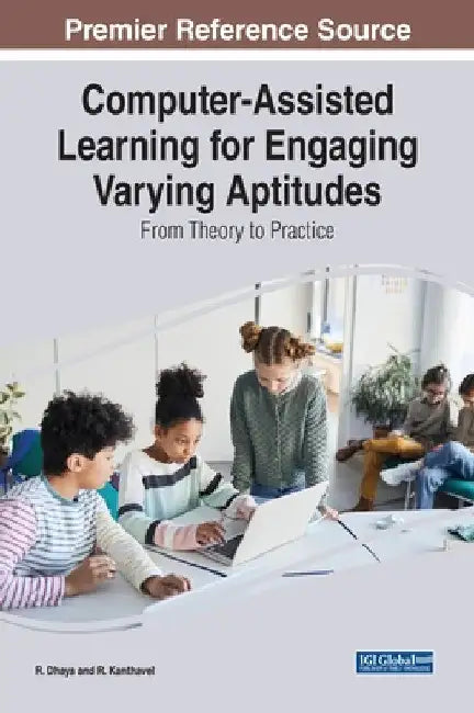 Computer-Assisted Learning for Engaging Varying Aptitudes: From Theory to Practice by R. Dhaya