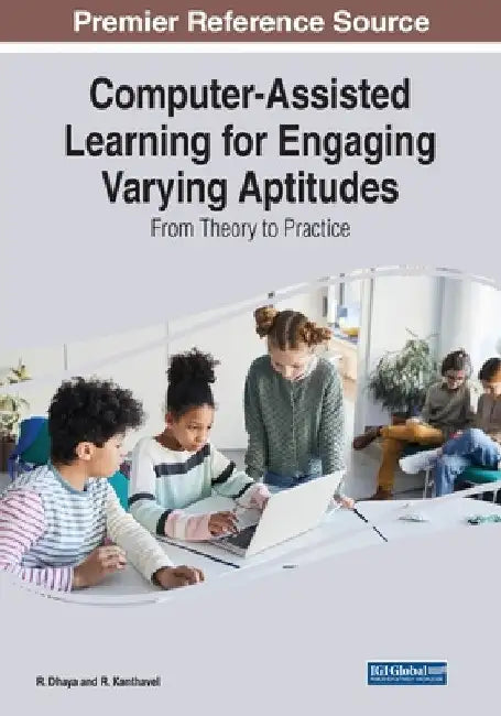 Computer-Assisted Learning for Engaging Varying Aptitudes: From Theory to Practice by R. Dhaya