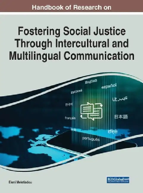 Handbook of Research on Fostering Social Justice Through Intercultural and Multilingual Communication by Eleni Meletiadou
