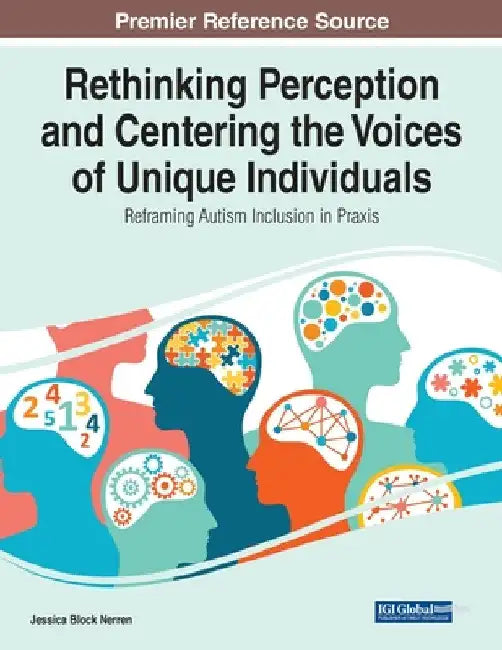 Rethinking Perception and Centering the Voices of Unique Individuals: Reframing Autism Inclusion in Praxis by Jessica Block Nerren