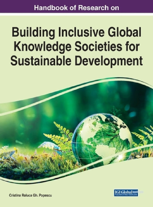 Handbook of Research on Building Inclusive Global Knowledge Societies for Sustainable Development by Cristina Raluca Gh Popescu