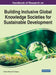 Handbook of Research on Building Inclusive Global Knowledge Societies for Sustainable Development by Cristina Raluca Gh Popescu