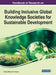 Handbook of Research on Building Inclusive Global Knowledge Societies for Sustainable Development by Cristina Raluca Gh Popescu
