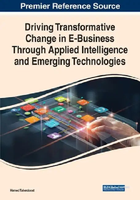 Driving Transformative Change in E-Business Through Applied Intelligence and Emerging Technologies by Hamed Taherdoost
