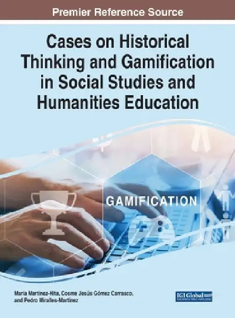 Cases on Historical Thinking and Gamification in Social Studies and Humanities Education by María Martínez-Hita