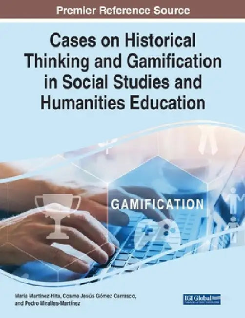 Cases on Historical Thinking and Gamification in Social Studies and Humanities Education by María Martínez-Hita