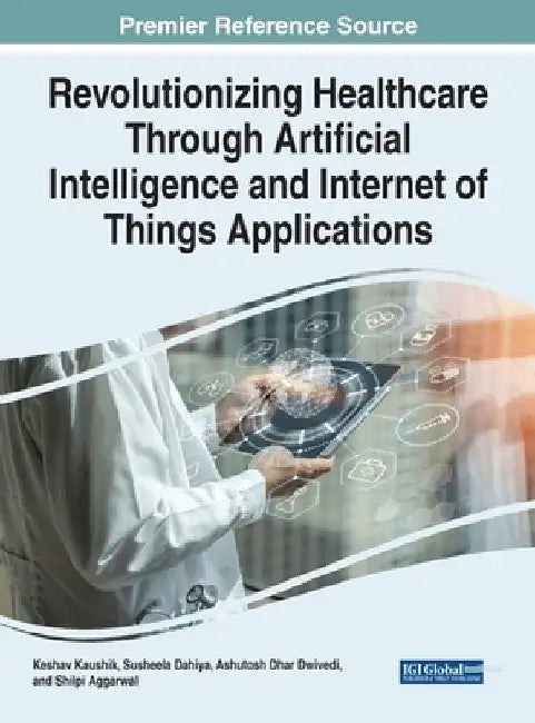 Revolutionizing Healthcare Through Artificial Intelligence and Internet of Things Applications by Keshav Kaushik