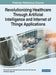 Revolutionizing Healthcare Through Artificial Intelligence and Internet of Things Applications by Keshav Kaushik