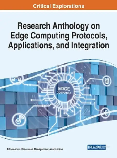 Research Anthology on Edge Computing Protocols, Applications, and Integration by Information R. Management Association